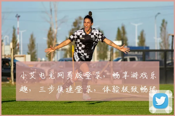 小艾电竞网页版登录，畅享游戏乐趣，三步快速登录，体验极致畅玩，不容错过