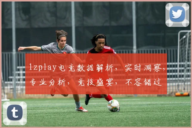 1zplay电竞数据解析，实时洞察，专业分析，竞技盛宴，不容错过