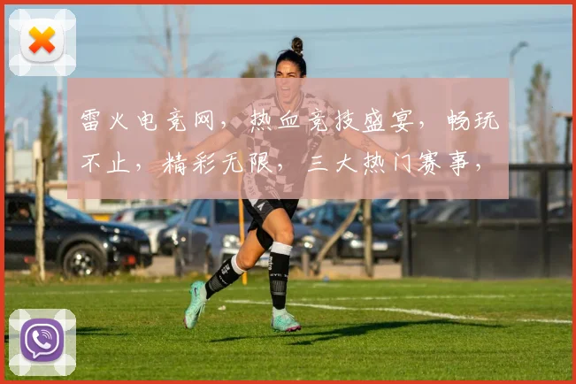 雷火电竞网，热血竞技盛宴，畅玩不止，精彩无限，三大热门赛事，等你来战，不容错过
